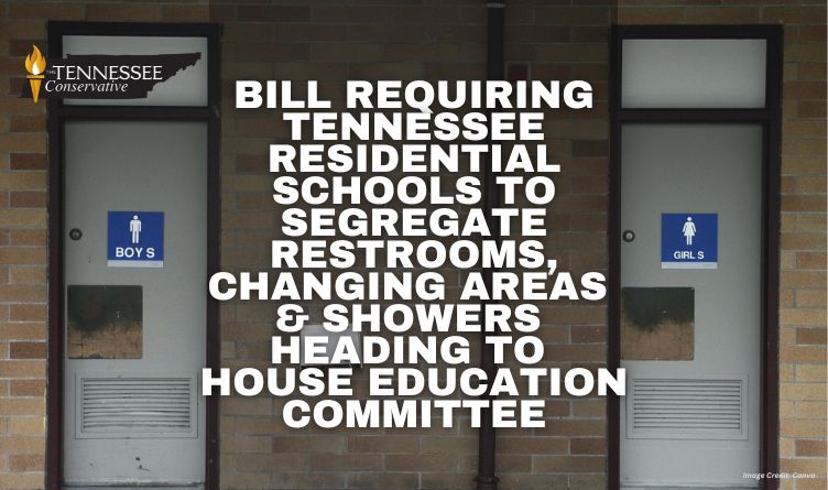 Bill Requiring Tennessee Residential Schools To Segregate Restrooms, Changing Areas & Showers Heading To House Education Committee