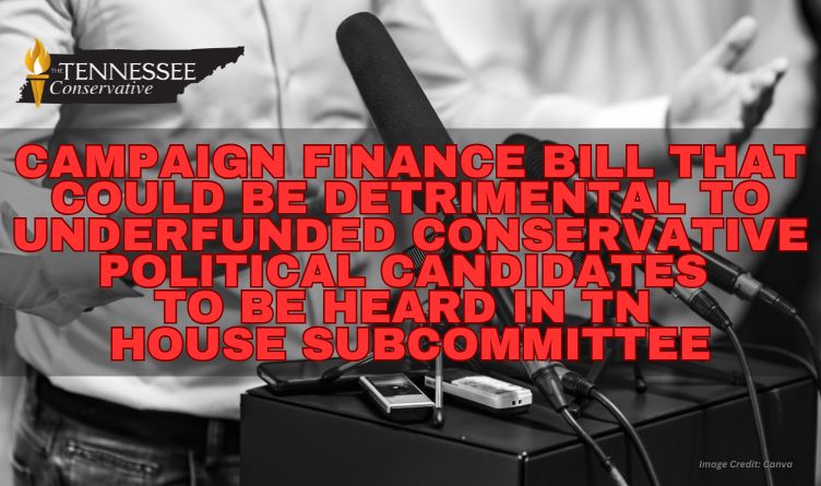 Campaign Finance Bill That Could Be Detrimental To Underfunded Conservative Political Candidates To Be Heard In TN House Subcommittee