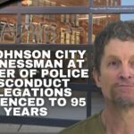 Ex-Johnson City Businessman At Center Of Police Misconduct Allegations Sentenced To 95 Years