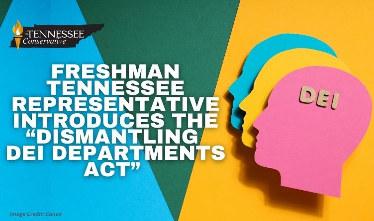 Freshman Tennessee Representative Introduces The “Dismantling DEI Departments Act”