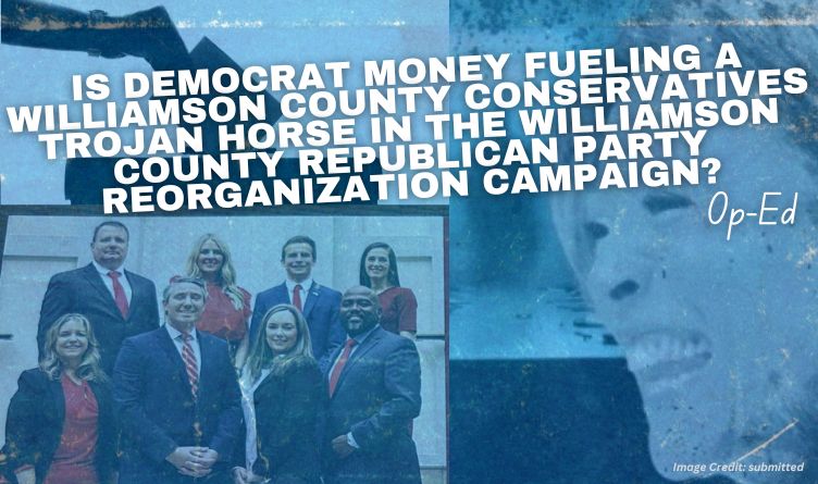 Is Democrat Money Fueling A Williamson County Conservatives Trojan Horse In The Williamson County Republican Party Reorganization Campaign?