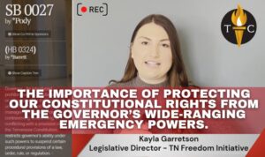 Video Podcast: Tennessee Freedom Initiative’s Kayla Garretson Talks About The Importance Of Protecting Our Constitutional Rights From The Governor’s Wide-Ranging Emergency Powers