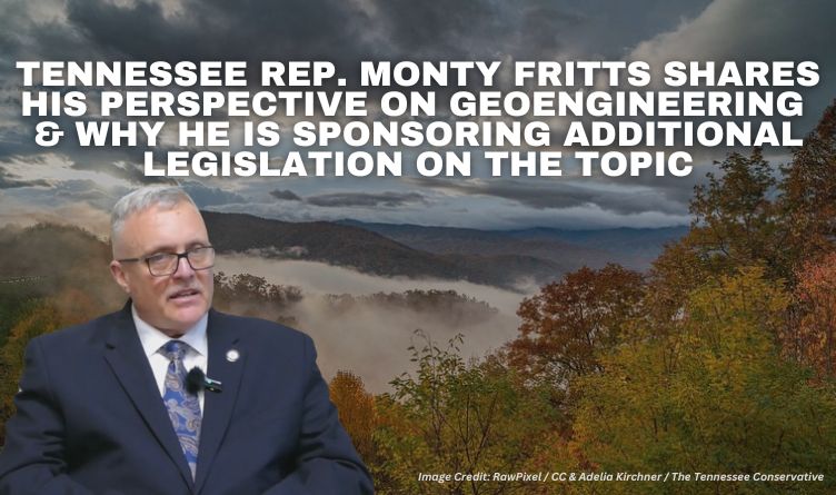 Tennessee Rep. Monty Fritts Shares His Perspective On Geoengineering & Why He Is Sponsoring Additional Legislation On The Topic