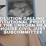 Resolution Calling For Constitutional Protection For The Unborn Heads To House Civil Justice Subcommittee