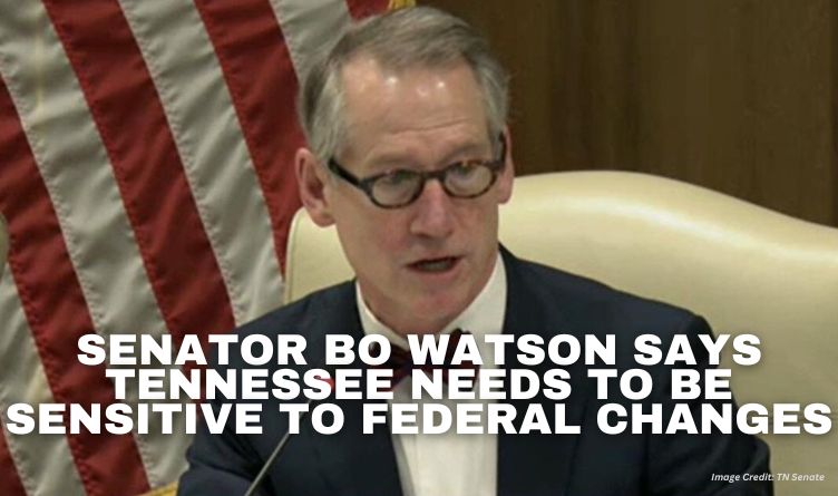 Senator Bo Watson Says Tennessee Needs To Be Sensitive To Federal Changes