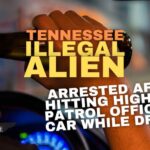 Tennessee Illegal Alien Arrested After Hitting Highway Patrol Officer’s Car While Drunk