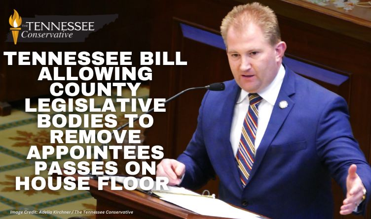 Tennessee Bill Allowing County Legislative Bodies To Remove Appointees Passes On House Floor