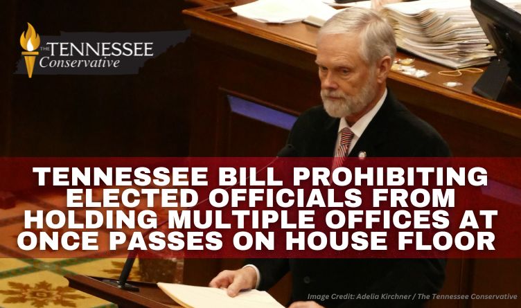 Tennessee Bill Prohibiting Elected Officials From Holding Multiple Offices At Once Passes On House Floor