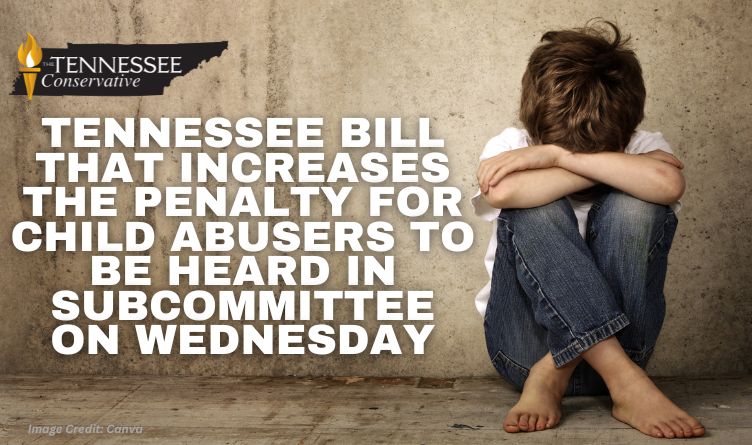 Tennessee Bill That Increases The Penalty For Child Abusers To Be Heard In Subcommittee On Wednesday