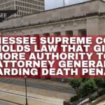 Tennessee Supreme Court Upholds Law That Gives More Authority to Attorney General Regarding Death Penalty