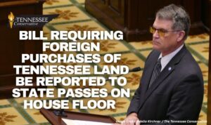 Bill Requiring Foreign Purchases Of Tennessee Land Be Reported To State Passes On House Floor