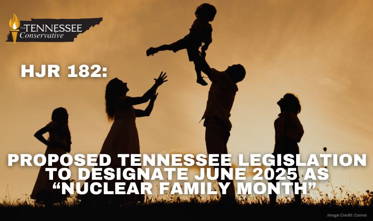 HJR 182, Proposed Tennessee Legislation To Designate June 2025 As “Nuclear Family Month”