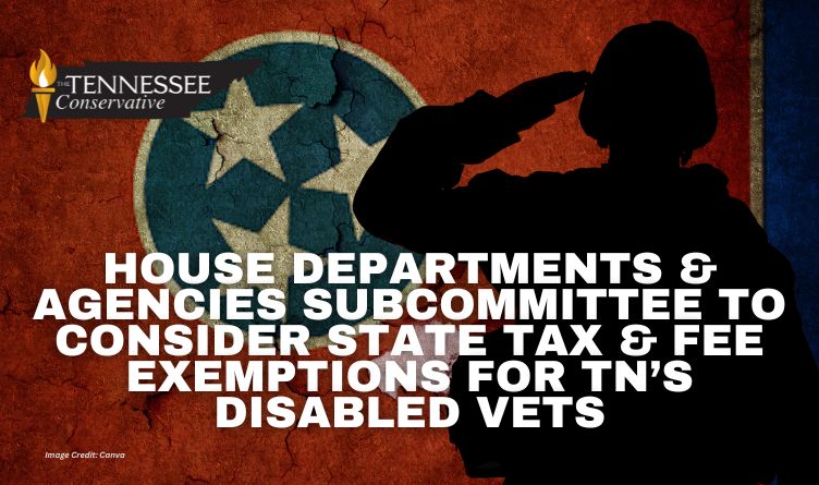 House Departments & Agencies Subcommittee To Consider State Tax & Fee Exemptions For Tennessee’s Disabled Vets