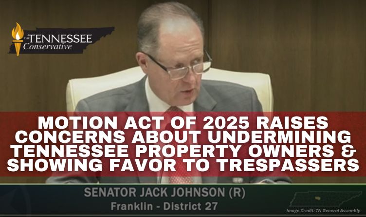 MOTION Act Of 2025 Raises Concerns About Undermining Tennessee Property Owners & Showing Favor To Trespassers