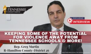 Video Podcast: State Rep. Greg Martin On Keeping Some Of The Potential For Violence Away From Tennessee Schools & More!