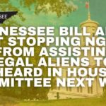 Tennessee Bill Aimed At Stopping NGOs From Assisting Illegal Aliens To Be Heard In House Committee Next Week