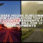 Tennessee House Subcommittee To Review Legislation That Could Save County Residents From Footing the Bill For City Developments
