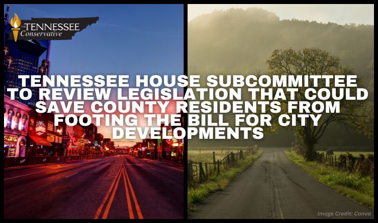 Tennessee House Subcommittee To Review Legislation That Could Save County Residents From Footing the Bill For City Developments