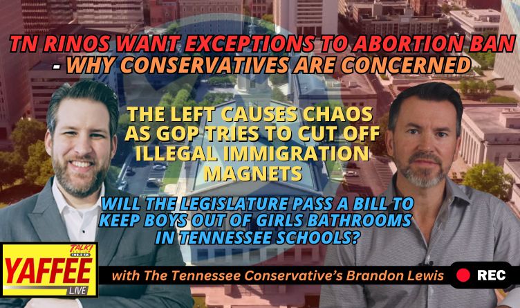 Video Podcast: TN RINOs Want Exceptions To Abortion Ban - Why Conservatives Are Concerned / The Left Causes Chaos As GOP Tries To Cut Off Illegal Immigration Magnets...