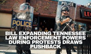 Bill Expanding Tennessee Law Enforcement Powers During Protests Draws Pushback