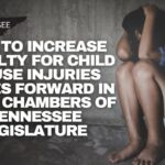 Bill To Increase Penalty For Child Abuse Injuries Moves Forward In Both Chambers Of Tennessee Legislature