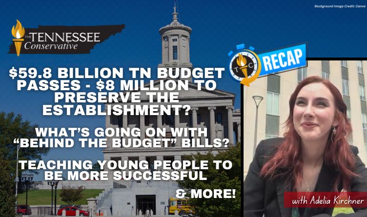 Video & Podcast: $59.8 Billion Tennessee Budget Passes - $8 Million To Preserve The Establishment? / What’s Going On With The “Behind The Budget” Bills?