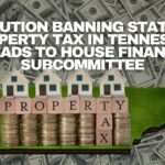 Resolution Banning Statewide Property Tax In Tennessee Heads To House Finance Subcommittee