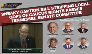Sneaky Caption Bill Stripping Local GOPs of Caucus Rights Passes Tennessee Senate Committee
