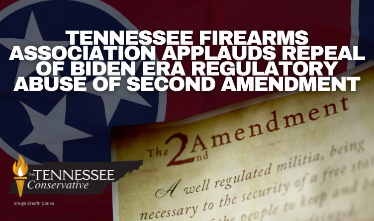 Tennessee Firearms Association Applauds Repeal Of Biden Era Regulatory Abuse Of Second Amendment