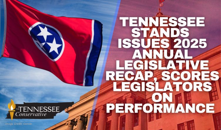 Tennessee Stands Issues 2025 Annual Legislative Recap, Scores Legislators On Performance