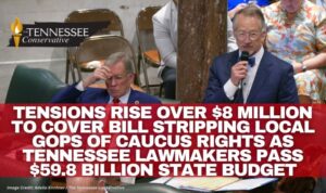 Tensions Rise Over $8 Million To Cover Bill Stripping Local GOPs Of Caucus Rights As Tennessee Lawmakers Pass $59.8 Billion State Budget