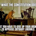 You Know What The Constitution Doesn’t Say? That You Have To Give Up Your Rights To Appease Crybaby Liberals - Meme