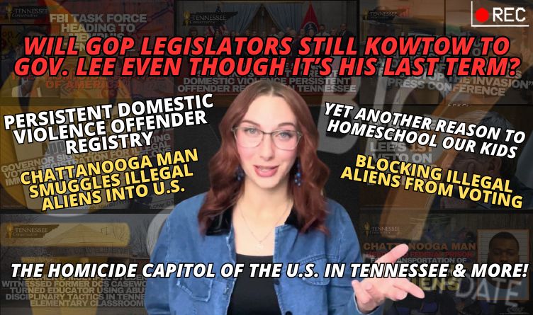 Video & Podcast: Will GOP Legislators Still Kowtow To Gov. Lee Even Though It’s His Last Term? / Yet Another Reason To Homeschool Our Kids & More!