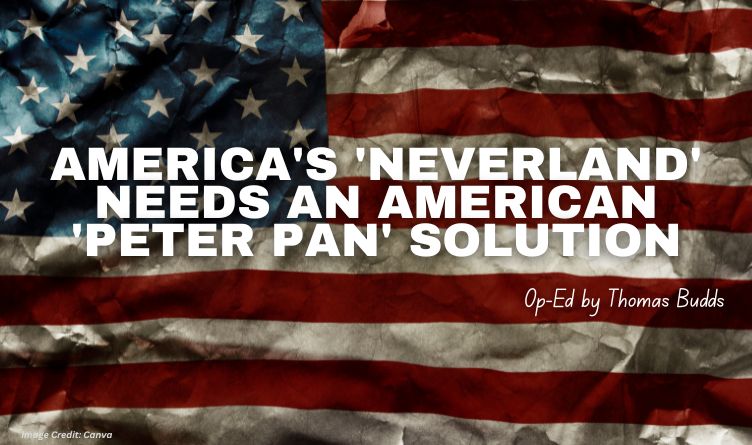 America's 'Neverland' Needs An American 'Peter Pan' Solution (Op-Ed By Thomas Budds)