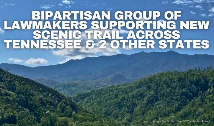 Bipartisan Group Of Lawmakers Supporting New Scenic Trail Across Tennessee & 2 Other States