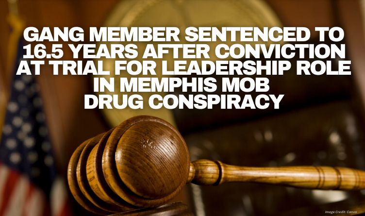 Gang Member Sentenced To 16.5 Years After Conviction At Trial For Leadership Role In Memphis Mob Drug Conspiracy