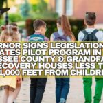 Governor Signs Legislation That Creates Pilot Program In 1 Tennessee County & Grandfathers In Recovery Houses Less Than A 1,000 Feet From Children