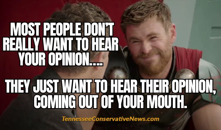 Most People Don't Really Want To Hear Your Opinion... They Just Want To Hear Their Opinion Coming Out Of Your Mouth - Meme