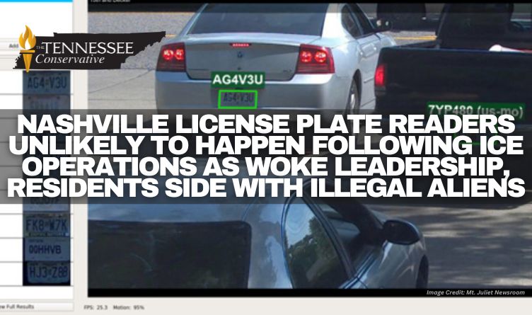 Nashville License Plate Readers Unlikely To Happen Following ICE Operations As Woke Leadership, Residents Side With Illegal Aliens
