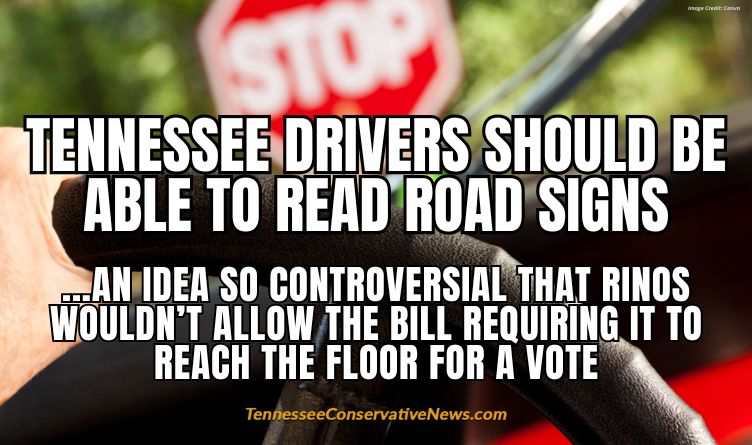 Tennessee Drivers Should Be Able TO Read Road Signs ...An Idea SO COntroversial That RINOs Wouldn’t Allow The Bill Requiring It To Reach The Floor For A Vote - Meme