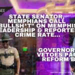 State Senator, Memphians Call “Bullsh*t” On Memphis Leadership & Reported Crime Rate, Governor Vetoes Parole Reform Bill