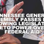 Tennessee General Assembly Passes Law Allowing Legislators Veto Power Over Federal Aid