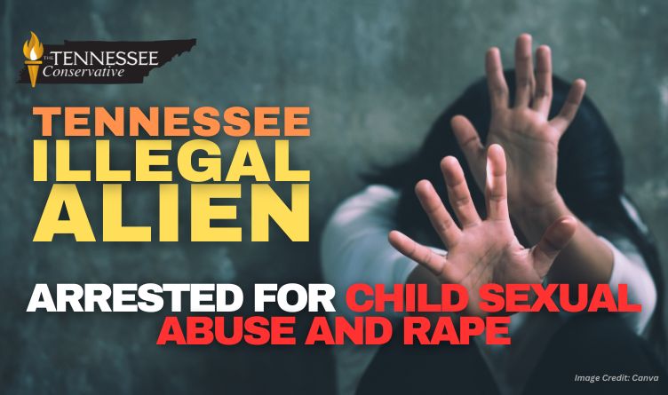 Tennessee Illegal Alien Arrested For Child Sexual Abuse And Rape