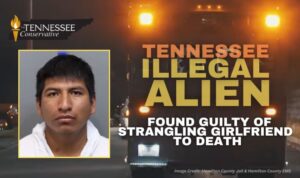Tennessee Illegal Alien Found Guilty Of Strangling Girlfriend To Death