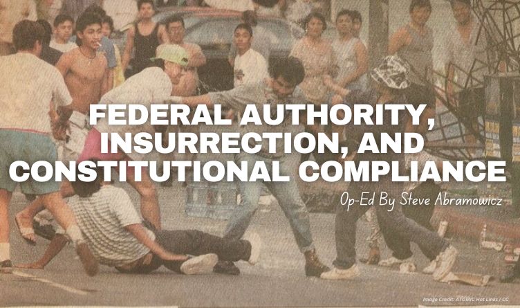 Federal Authority, Insurrection, and Constitutional Compliance (Op-Ed By Steve Abramowicz)