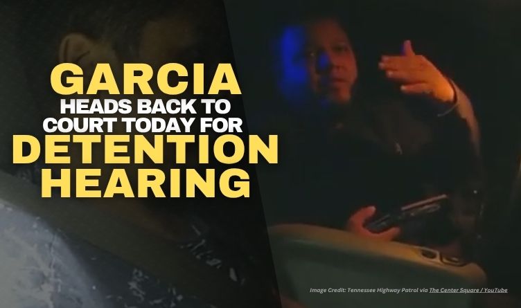 Garcia Heads Back To Court Today For Detention Hearing
