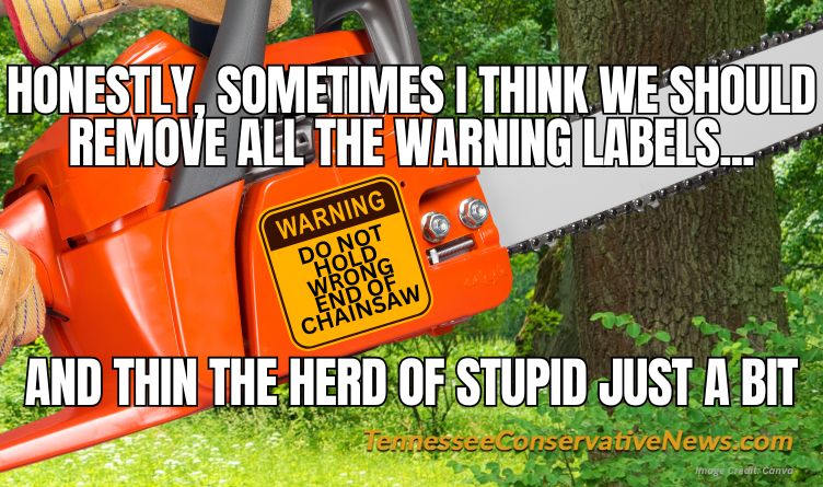 Honestly, Sometimes I Think We Should Remove All The Warning Labels... And Thin The Herd Of Stupid Just A Bit ... MEME