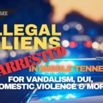 Illegal Aliens Arrested In Middle Tennessee For Vandalism, DUI, Domestic Violence & More
