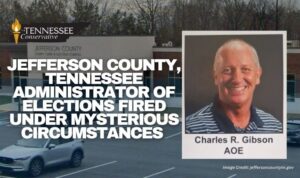 Jefferson County, Tennessee Administrator Of Elections Fired Under Mysterious Circumstances