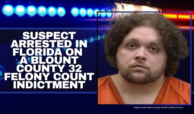Suspect Arrested In Florida On A Blount County 32 Felony Indictment